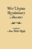 West Virginia Revolutionary Ancestors, Whose Services Were Non-Military and Whose Names, Therefore, Do Not Appear in Revolutionary Indexes of Soldiers and Sailors
