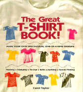 The Great T-Shirt Book: Make Your Own Spectacular, One-Of-A-Kind Designs