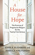 A House for Hope: The Promise of Progressive Religion for the Twenty-First Century