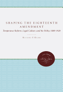 Shaping the Eighteenth Amendment: Temperance Reform, Legal Culture, and the Polity, 1880-1920