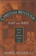 Christian Mysticism East and West: What the Masters Teach Us