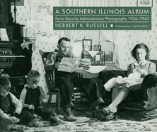 A Southern Illinois Album: Farm Security Administration Photographs, 1936-1943 (Shawnee Books) Herbert K. Russell Ph.D. and Professor F. Jack Hurley