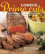 Lobel's Prime Cuts: The Best Meat and Poultry Recipes from America's Master Butchers