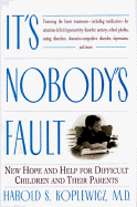 It's Nobody's Fault: New Hope and Help for Difficult Children and Their Parents