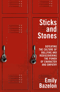 Sticks and Stones: Defeating the Culture of Bullying and Rediscovering the Power of Character and Empathy