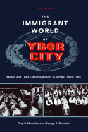 The immigrant world of Ybor City : Italians and their Latin neighbors in Tampa, 1885-1985