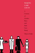 Making Care Count Making Care Count: A Century of Gender, Race, and Paid Care Work a Century of Gender, Race, and Paid Care Work