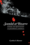 Scandal at Bizarre: Rumor and Reputation in Jefferson's America