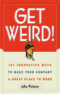Get Weird! Get Weird!: 101 Innovative Ways to Make Your Company a Great Place to Wo101 Innovative Ways to Make Your Company a Great Place to Work Rk