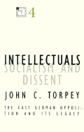 Intellectuals, Socialism, and Dissent: The East German Opposition and Its Legacy