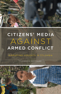 Citizen's Media Against Armed Conflict: Disrupting Violence in Colombia