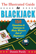 The Illustrated Guide to Blackjack: 150 Situations & Solutions to Make Winners Out of Beginners!