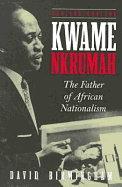 Kwame Nkrumah: Father of African Nationalism