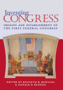 Inventing Congress: Origins and Establishment of First Federal Congress