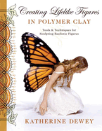 Creating Lifelike Figures in Polymer Clay: Tools & Techniques for Sculpting Realistic Figures