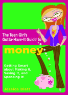 The Teen Girl's Gotta-Have-It Guide to Money: Getting Smart about Making It, Saving It, and Spending It!