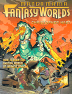 Manga Mania Fantasy Worlds: How to Draw the Amazing Worlds of Japanese Comics