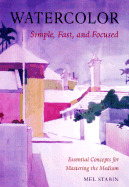 Watercolor: Simple, Fast, and Focused: Essential Concepts for Mastering the Medium