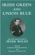 Irish Green and Union Blue: The Civil War Letters of Peter Welsh
