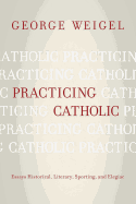 Practicing Catholic: Essays Historical, Literary, Sporting, and Elegaic