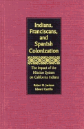 Indians, Franciscans, and Spanish Colonization: The Impact of the Mission System on California Indians