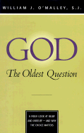 God: The Oldest Question: A Fresh Look at Belief and Unbelief - And Why the Choice Matters