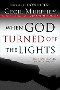 When God Turned Off the Lights: True Stories of Seeking God in the Darkness