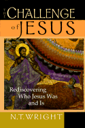 The Challenge of Jesus: Rediscovering Who Jesus Was and Is