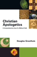 Christian Apologetics: A Comprehensive Case for Biblical Faith
