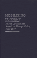 Mobilizing Consent: Public Opinion and American Foreign Policy, 1937-1947