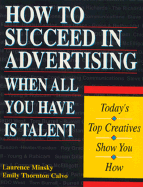 How to Succeed in Advertising When All You Have is Talent: Today's Top Creatives Show You How