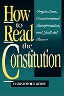 How to Read the Constitution: Originalism, Constitutional Interpretation, and Judicial Power