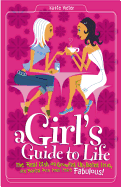 A Girl's Guide to Life: The Real Dish on Growing Up, Being True, and Making Your Teen Years Fabulous!