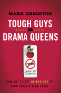 Tough Guys and Drama Queens: How Not to Get Blindsided by Your Child's Teen Years