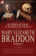 The Collected Supernatural and Weird Fiction of Mary Elizabeth Braddon: Volume 3-Including One Novel 'Gerard, or the World, the Flesh, and the Devil' and Four Short Stories of the Strange and Unusual