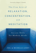 The Fine Arts of Relaxation, Concentration, and Meditation: Ancient Skills for Modern Minds