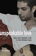 Unspeakable Love: Gay and Lesbian Life in the Middle East