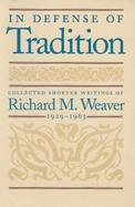 In Defense of Tradition: Collected Shorter Writings of Richard M. Weaver, 1929-1963