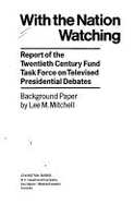 With the Nation Watching: Report of the Twentieth Century Fund Task Force on Televised Presidential Debates Task Force