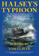 Halsey's Typhoon: The True Story of a Fighting Admiral, an Epic Storm, and an Untold Rescue: The True Story of a Fighting Admiral, an Epic Storm, and an Untold Rescue