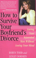 How to Survive Your Boyfriend's Divorce: Loving Your Separated Man Without Lo...