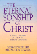 The Eternal Sonship of Christ George Zeller and Renald E. Showers