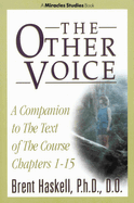 The Other Voice: A Companion to the Text of The Course Chapters 1-15