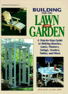 Building for the Lawn and Garden: A Step-By-Step Guide to Making Benches, Gates, Planters, Swings, Feeders, Tables, and More