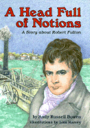 A Head Full of Notions: a Story About Robert Fulton (Creative Minds Biography)