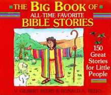 The Big Book of All-Time Favorite Bible Stories/150 Great Stories for Little People V. Gilbert Beers and Ronald A. Beers