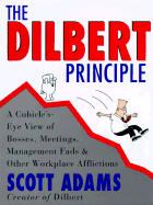 The Dilbert Principle the Dilbert Principle: Cubicle's-Eye View of Bosses, Meetings, Management Fads, Andcubicle's-Eye View of Bosses, Meetings, Management Fads, and Other Workplace Afflictions Other Workplace Afflictions