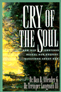 The Cry of the Soul: How Our Emotions Reveal Our Deepest Questions about God