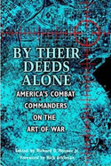 By Their Deeds Alone: America's Combat Commanders on the Art of War