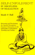 Self-Unfoldment by Disciplines of Realization: Releasing and Developing Inward Perceptions, Practical Instructions in the Philosophy of Disciplined Thinking and Feeling